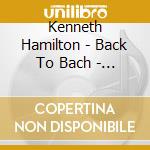 Kenneth Hamilton - Back To Bach - Tributes And Transcriptions cd