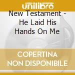 New Testament - He Laid His Hands On Me cd