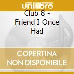 Club 8 - Friend I Once Had cd musicale di Club 8