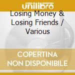 Losing Money & Losing Friends / Various cd