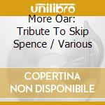 More Oar: Tribute To Skip Spence / Various cd