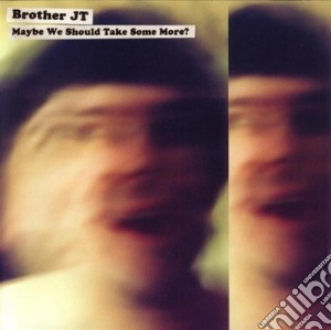 Brother Jt - Maybe We Should Take Some More cd musicale di Jt Brother