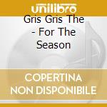 Gris Gris The - For The Season cd