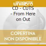 CD - CUTS - From Here on Out cd
