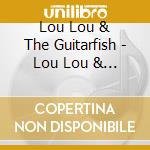Lou Lou & The Guitarfish - Lou Lou & The Guitarfish cd