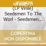 (LP Vinile) Seedsmen To The Worl - Seedsmen To The World vinile