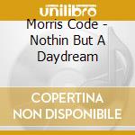 Morris Code - Nothin But A Daydream cd