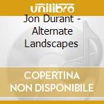 Jon Durant - Alternate Landscapes cd musicale di Jon Durant