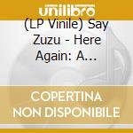 (LP Vinile) Say Zuzu - Here Again: A Retrospective (1994-2002) vinile