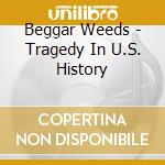 Beggar Weeds - Tragedy In U.S. History cd