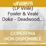 (LP Vinile) Fowler & Veale Doke - Deadwood Sessions. Volume One (Blue Vinyl) vinile
