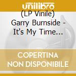 (LP Vinile) Garry Burnside - It's My Time Now vinile
