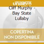 Cliff Murphy - Bay State Lullaby cd
