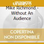 Mike Richmond - Without An Audience cd