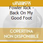 Fowler Rick - Back On My Good Foot cd