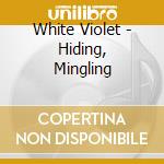 White Violet - Hiding, Mingling cd musicale di White Violet