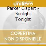 Parker Gispert - Sunlight Tonight cd musicale di Parker Gispert