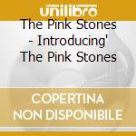 The Pink Stones - Introducing' The Pink Stones cd musicale