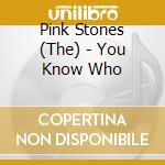 Pink Stones (The) - You Know Who cd