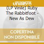 (LP Vinile) Ruby The Rabbitfoot - New As Dew lp vinile di Ruby The Rabbitfoot