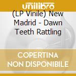 (LP Vinile) New Madrid - Dawn Teeth Rattling vinile