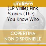 (LP Vinile) Pink Stones (The) - You Know Who lp vinile