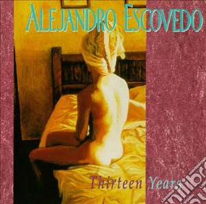 (LP Vinile) Alejandro Escovedo - Thirteen Years? lp vinile di Alejandro Escovedo