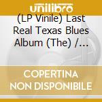 (LP Vinile) Last Real Texas Blues Album (The) / Various vinile