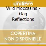 Wild Moccasins - Gag Reflections cd musicale