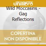 Wild Moccasins - Gag Reflections cd