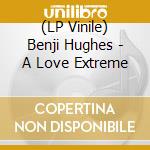 (LP Vinile) Benji Hughes - A Love Extreme lp vinile di Hughes Benji