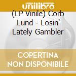 (LP Vinile) Corb Lund - Losin' Lately Gambler lp vinile di Corb Lund