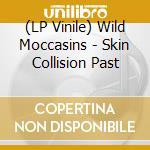 (LP Vinile) Wild Moccasins - Skin Collision Past