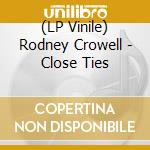 (LP Vinile) Rodney Crowell - Close Ties vinile