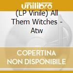 (LP Vinile) All Them Witches - Atw lp vinile di All Them Witches