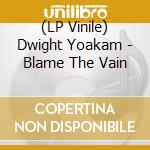 (LP Vinile) Dwight Yoakam - Blame The Vain lp vinile