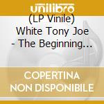 (LP Vinile) White Tony Joe - The Beginning (Lp) vinile