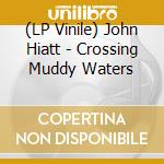 (LP Vinile) John Hiatt - Crossing Muddy Waters lp vinile