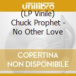 (LP Vinile) Chuck Prophet - No Other Love vinile