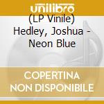 (LP Vinile) Hedley, Joshua - Neon Blue lp vinile