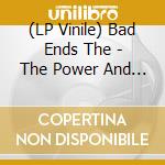(LP Vinile) Bad Ends The - The Power And The Glory lp vinile
