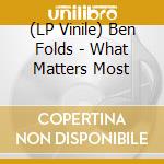 (LP Vinile) Ben Folds - What Matters Most vinile
