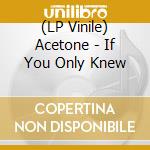 (LP Vinile) Acetone - If You Only Knew vinile