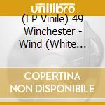 (LP Vinile) 49 Winchester - Wind (White Vinyl) vinile