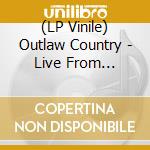 (LP Vinile) Outlaw Country - Live From Austin, Tx vinile
