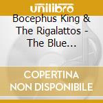 Bocephus King & The Rigalattos - The Blue Sickness cd musicale di BOCEPHUS KING