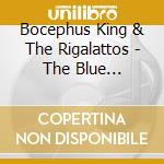 Bocephus King & The Rigalattos - The Blue Sickness cd