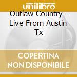 Outlaw Country - Live From Austin Tx cd musicale di OUTLAW COUNTRY