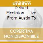 Delbert Mcclinton - Live From Austin Tx cd musicale di DELBERT MCCLINTON
