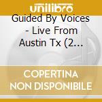 Guided By Voices - Live From Austin Tx (2 Cd) cd musicale di GUIDED BY VOICES
